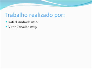 Trabalho realizado por: Rafael Andrade nª26 Vitor Carvalho nª29 