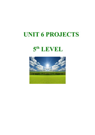 UNIT 6 PROJECTS
5th
LEVEL
 