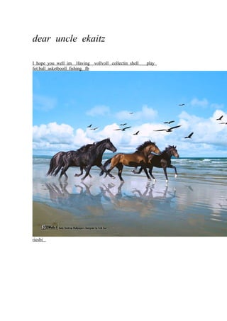 dear uncle ekaitz
I hope you well im Having vollvoll collectin shell play
fot ball asketbooll fishing fb
riesbi
 