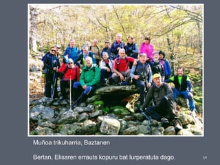 14
Muñoa trikuharria, Baztanen
Bertan, Elisaren errauts kopuru bat lurperatuta dago.
 
