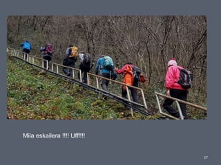 17
Mila eskailera !!!! Ufff!!!
 