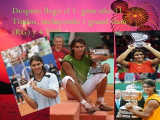 Después llegó el 1- gran año:11 Títulos, incluyendo 1 grand slam (RG) y 4 TMS 