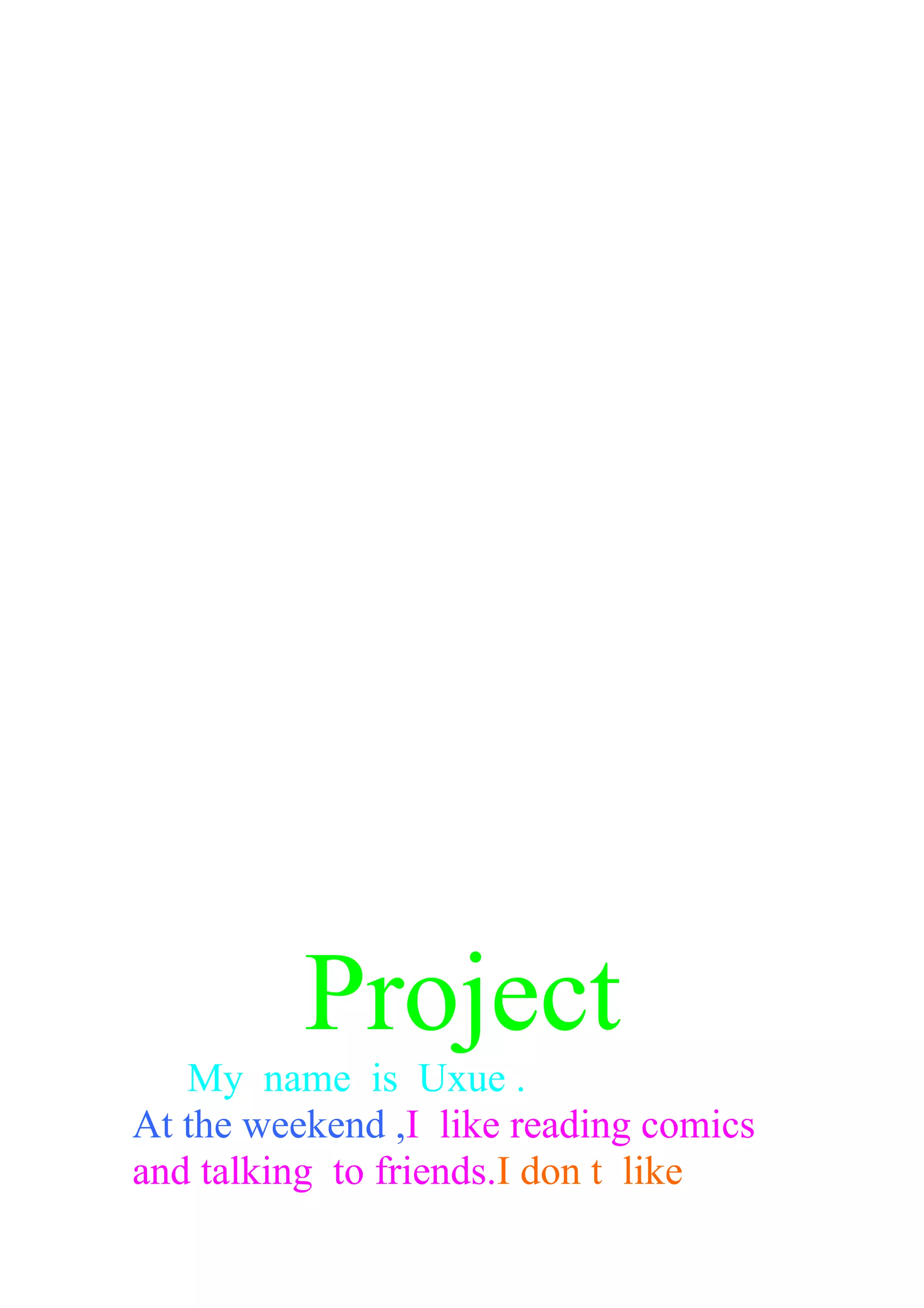 Project
My name is Uxue .
At the weekend ,I like reading comics
and talking to friends.I don t like
 