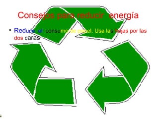 Consejos para reducir energía

    Reduce el consumo de papel. Usa las hojas por las
    dos caras
 