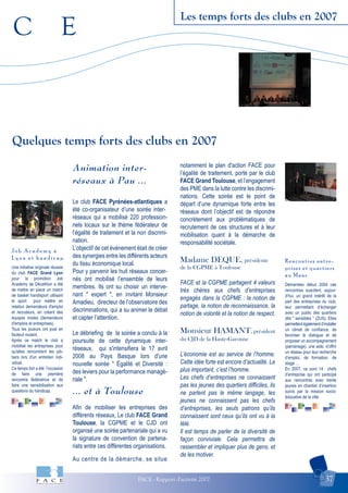 C E
FACE - Rapport d'activité 2007 37
Les temps forts des clubs en 2007
Rencontres entre-
prises et quartiers
au Mans
J o b A c a d e m y à
L y o n e t h a n d i c a p
Quelques temps forts des clubs en 2007
Une initiative originale réussie
du club FACE Grand Lyon
pour la promotion Job
Academy de Décathlon a été
de mettre en place un match
de basket handisport utilisant
le sport pour mettre en
relation demandeurs d'emploi
et recruteurs, en créant des
équipes mixtes (demandeurs
d'emplois et entreprises).
Tous les joueurs ont joué en
fauteuil roulant.
Après ce match le club a
mobilisé les entreprises pour
qu'elles rencontrent les job-
bers lors d'un entretien indi-
viduel.
Ce temps fort a été l'occasion
de faire une première
rencontre fédératrice et de
faire une sensibilisation aux
questions du handicap.
Démarrées début 2004 ces
rencontres suscitent, aujour-
d’hui, un grand intérêt de la
part des entreprises du club,
leur permettant d’échanger
avec un public des quartiers
dits " sensibles " (ZUS). Elles
permettentégalementd’installer
un climat de confiance, de
favoriser le dialogue et de
proposer un accompagnement
(parrainage), une aide, d’offrir
un réseau pour leur recherche
d’emploi, de formation, de
stage …
En 2007, ce sont 14 chefs
d’entreprise qui ont participé
aux rencontres avec trente
jeunes en chantier d’insertion
suivis par la mission socio-
éducative de la ville.
Animation inter-
réseaux à Pau ...
Le club FACE Pyrénées-atlantiques a
été co-organisateur d’une soirée inter-
réseaux qui a mobilisé 220 profession-
nels locaux sur le thème fédérateur de
l’égalité de traitement et la non discrimi-
nation.
L’objectif de cet évènement était de créer
des synergies entre les différents acteurs
du tissu économique local.
Pour y parvenir les huit réseaux concer-
nés ont mobilisé l’ensemble de leurs
membres. Ils ont su choisir un interve-
nant " expert ", en invitant Monsieur
Amadieu, directeur de l’observatoire des
discriminations, qui a su animer le débat
et capter l’attention.
Le débriefing de la soirée a conclu à la
poursuite de cette dynamique inter-
réseaux, qui s'intensifiera le 17 avril
2008 au Pays Basque lors d'une
nouvelle soirée " Égalité et Diversité :
des leviers pour la performance managé-
riale ".
... et à Toulouse
Afin de mobiliser les entreprises des
différents réseaux, Le club FACE Grand
Toulouse, la CGPME et le CJD ont
organisé une soirée partenariale qui a vu
la signature de convention de partena-
riats entre ces différentes organisations.
Au centre de la démarche, se situe
notamment le plan d'action FACE pour
l’égalité de traitement, porté par le club
FACE Grand Toulouse, et l’engagement
des PME dans la lutte contre les discrimi-
nations. Cette soirée est le point de
départ d’une dynamique forte entre les
réseaux dont l’objectif est de répondre
concrètement aux problématiques de
recrutement de ces structures et à leur
mobilisation quant à la démarche de
responsabilité sociétale.
Madame DEQUE, présidente
de la CGPME à Toulouse
FACE et la CGPME partagent 4 valeurs
très chères aux chefs d’entreprises
engagés dans la CGPME : la notion de
partage, la notion de reconnaissance, la
notion de volonté et la notion de respect.
Monsieur HAMANT, président
du CJD de la Haute-Garonne
L’économie est au service de l’homme.
Cette idée forte est encore d’actualité. Le
plus important, c’est l’homme.
Les chefs d’entreprises ne connaissent
pas les jeunes des quartiers difficiles, ils
ne parlent pas le même langage, les
jeunes ne connaissent pas les chefs
d’entreprises, les seuls patrons qu’ils
connaissent sont ceux qu’ils ont vu à la
télé.
Il est temps de parler de la diversité de
façon conviviale. Cela permettra de
rassembler et impliquer plus de gens, et
de les motiver.
 