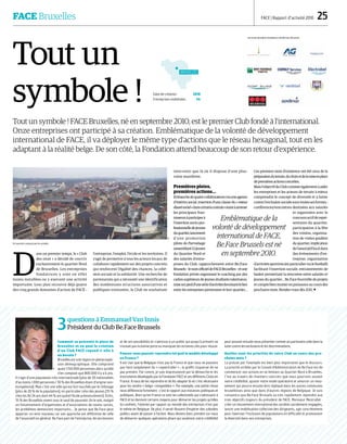 FACE Bruxelles FACE | Rapport d’activité 2010  25
Un quartier marqué par les années.
Les onze membres fondateurs de Be.Face Brussels
3questions à Emmanuel Van Innis
Président du Club Be.Face Brussels
Comment se présente la place de
Bruxelles et en quoi la création
d’un Club FACE répond-t-elle à
un besoin ?
Bruxelles est une région en pleine explo-
sion démographique. Elle comprend
quasi 1.150.000 personnes alors qu’elle
n’en comptait que 800.000 il y a 6 ans.
Il s’agit d’une population très internationale (plus de 30 nationalités
d’au moins 1.000 personnes / 30 % des Bruxellois étant d’origine non-
européenne). Mais c’est une ville qui est fort touchée par le chômage
(plus de 20 % de la population), en particulier celui des jeunes (35 %
chez les 16/ 24 ans dont 44 % ont quitté l’école prématurément). Enfin,
35 % des Bruxellois vivent sous le seuil de pauvreté. On le voit, malgré
un foisonnement d’organismes et d’associations de toutes sortes,
les problèmes demeurent importants… Je pense que Be.Face peut
apporter un vent nouveau car son approche est différente de celle
de l’associatif en général. Be.Face part de l’entreprise, de ses besoins
et de ses possibilités et s’adresse à un public qui jusqu’à présent ne
trouvait pas la bonne porte ou manquait de certaines clés pour réussir.
Pensez-vous pouvoir reprendre tel quel le modèle développé
en France ?
Il est clair que la Belgique n’est pas la France et que nous ne pouvons
pas faire simplement du « copier/coller » ; la greffe risquerait de ne
pas prendre. Par contre, je suis impressionné par la démarche et les
instrumentsdéveloppésparlaFondationFACEetsesdifférentsClubsen
France. A nous de les reprendre et de les adapter là où c’est nécessaire
pour les rendre « belgo- compatibles ». Par exemple, une petite chose
nous différencie fortement : c’est le rapport aux instances politiques et
publiques. Alors qu’en France ce sont les collectivités qui s’adressent à
FACE et lui donnent certains moyens pour démarrer les projets qu’elles
lui confient, l’attente par rapport au monde des entreprises n’est pas
le même en Belgique. De plus, il serait illusoire d'espérer des subsides
publics avant de passer à l'action. Nous devons donc prendre sur nous
de démarrer quelques opérations phare qui assiéront notre crédibilité
pour pouvoir ensuite nous présenter comme un partenaire utile dans la
lutte contre les exclusions et les discriminations.
Quelles sont les priorités de votre Club au cours des pro-
chains mois ?
La preuve par l'exemple est bien plus importante que le discours.
La priorité arrêtée par le Conseil d'Administration de Be.Face est de
commencer nos actions en se limitant au Quartier Nord à Bruxelles.
C’est au travers de chantiers concrets que nous pourrons asseoir
notre crédibilité, ajuster notre mode opératoire et amorcer un mou-
vement qui pourra ensuite être répliqué dans les autres communes
bruxelloises ainsi que dans d’autres régions de Belgique. Je suis
convaincu que Be.Face Brussels va très rapidement répondre aux
trois objectifs majeurs du président de FACE, Monsieur Mestrallet :
créer un mouvement international des sociétés socialement engagées,
lancer une mobilisation collective des dirigeants, agir concrètement
pour favoriser l’inclusion de populations en difficulté et promouvoir
la diversité dans nos entreprises.
Tout un
symbole !
Tout un symbole ! FACE Bruxelles, né en septembre 2010, est le premier Club fondé à l'international.
Onze entreprises ont participé à sa création. Emblématique de la volonté de développement
international de FACE, il va déployer le même type d’actions que le réseau hexagonal, tout en les
adaptant à la réalité belge. De son côté, la Fondation attend beaucoup de son retour d'expérience.
D
ans un premier temps, le « Club
des onze » a décidé de couvrir
exclusivement le quartier Nord
de Bruxelles. Les entreprises
fondatrices y sont en effet
toutes installées ou y exercent une activité
importante. Leur plan recouvre déjà quatre
des cinq grands domaines d’action de FACE :
l’entreprise, l’emploi, l’école et les territoires. Il
s’agit de permettre à tous les acteurs locaux de
collaborer rapidement sur des projets concrets
qui renforcent l'égalité des chances, la cohé-
sion sociale et la solidarité. Une recherche de
partenariats qui a nécessité une identification
des nombreuses structures associatives et
publiques existantes, le Club ne souhaitant
intervenir que là où il dispose d’une plus-
value manifeste.
Premières pistes,
premières actions…
Embauchedequatrecollaborateursviauneagence
d'intérim social, insertion d’une clause du « mieux
disantsocial»danscertainscontratsvisantàamener
les principaux four-
nisseursàparticiperà
l’insertion socio-pro-
fessionnelledejeunes
duquartier,lancement
d'une promotion
pilote de Parrainage
rassemblant12jeunes
du Quartier Nord et
des salariés d’entre-
prises du Club, rapprochement entre Be.Face
Brussels– lenomofficieldeFACEBruxelles –etune
fondation privée organisant le coaching par des
cadres supérieurs de jeunes étudiants talentueux,
misesurpiedd'uneséried'activitésfavorisantlelien
entre les entreprises partenaires et leur quartier…
Ces premiers mois d’existence ont été ceux de la
préparationduterrain,duchoixetdelamiseenplace
depremièresactionsconcrètes.
Mais l’objectif du Club consiste également à aider
les entreprises et les acteurs de terrain à mieux
comprendre le concept de diversité et à lutter
contre l’exclusion sociale sous toutes ses formes :
conférences/rencontres destinées aux salariés
et organisées avec le
concours actif de repré-
sentants du quartier,
participation à la fête
des voisins, organisa-
tion de visites guidées
duquartier,implication
del’associatiflocaldans
des événements d’en-
treprise, organisation
d’activités sportives (en particulier via le football)
facilitant l’insertion sociale, entrainements de
basket permettant la rencontre entre salariés et
jeunes du quartier… Be.Face fourmille de projets
et compte bien monter en puissance au cours des
prochains mois. Rendez-vous dès 2011.
Emblématique de la
volonté de développement
international de FACE,
Be.Face Brussels est né
en septembre 2010.
BRUXELLES
Date de création 2010
Entreprises mobilisées 44
DR
DR
 