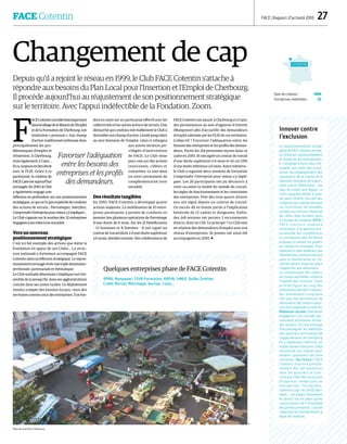 FACE Cotentin FACE | Rapport d’activité 2010  27
Innover contre
l’exclusion
Le repositionnement straté-
gique de FACE Cotentin permet-
tra d’élargir significativement
le champ de ses interventions.
Il s'engagera ainsi plus for-
tement aux côtés des entre-
prises. Accompagnement des
signataires de la Charte de la
Diversité, formation de tuteurs,
lutte contre l’illettrisme... Les
axes de travail sont légion. Le
Club s'apprête même à inno-
ver pour faciliter l'accueil des
conjoints des salariés arrivant
sur le territoire. De nouvelles
actions enrichiront l'éventail
de celles déjà menées dans
le champ de l'emploi. GPCE |
FACE Cotentin souhaite
contribuer à la gestion pré-
visionnelle des compétences
en entreprise afin de mieux
préparer en amont les publics
en recherche d'emploi. Pour
répondre à cette ambition, des
Plateformes Interentreprises
pour la Qualification et l'In-
sertion seront mises en place
chaque fois que nécessaire.
La transmission des valeurs
du travail aux élèves renforce
l'égalité des chances. Cette
priorité figure au rang des
orientations de FACE Cotentin.
Des évènements originaux
tels que des kermesses de
découverte des métiers pour-
ront être organisés à cette fin.
Médiation sociale | Education
budgétaire, microcrédit per-
sonnalisé, économies d’éner-
gie, ensuite. Le Club envisage
d'accompagner les habitants
des quartiers prioritaires de
l'agglomération de Cherbourg
en y implantant FACEcité. Un
établissement bancaire a déjà
manifesté son intérêt pour
devenir partenaire de cette
initiative. Territoire | FACE
Cotentin assurera prochai-
nement des permanences
dans les quartiers et s'ins-
crira aux côtés des structures
d'insertion. Immersions en
entreprises, formations,
redémarrage du GEIQ bâti-
ment… Les projets foisonnent
et seront mis en place après
concertation de l’ensemble
des parties prenantes : l’action
collective territoriale étant la
ligne de conduite.
Changement de cap
Depuis qu'il a rejoint le réseau en 1999, le Club FACE Cotentin s'attache à
répondre aux besoins du Plan Local pour l'Insertion et l'Emploi de Cherbourg.
Il procède aujourd’hui au réajustement de son positionnement stratégique
sur le territoire. Avec l'appui indéfectible de la Fondation. Zoom.
F
ACECotentintravaillehistoriquement
danslesillagedelaMaisondel'Emploi
et de la Formation de Cherbourg, son
institution « porteuse ». Son champ
d'action traditionnel embrasse donc
principalement les pro-
blématiques d'emploi et
d'insertion. A Cherbourg,
mais également à Caen…
Etce,toujoursenlienétroit
avec le PLIE. Grâce à ce
partenariat, la création de
FACECaenestaujourd’hui
envisagée.En2010,leClub
a également engagé une
réflexion en profondeur sur son positionnement
stratégique,cequinel'apasempêchédeconduire
des actions de terrain : Parrainages, Interface,
Comprendrel'entreprisepourmieuxs'yimpliquer…
Le Club s’appuie sur le soutien des 32 entreprises
engagéesàsescôtés(voirencadré).
Vers un nouveau
positionnement stratégique
C'est un bel exemple des actions que mène la
Fondation en appui de ses Clubs… La struc-
ture nationale a fortement accompagné FACE
Cotentin dans sa réflexion stratégique. Le reposi-
tionnement envisagé revêt une triple dimension :
territoriale, partenariale et thématique.
Le Club souhaite désormais s'impliquer sur l'en-
semble de la presqu'île, dans ses agglomérations
comme dans ses zones rurales. Ce déploiement
tiendra compte des besoins locaux, ceux des
territoires comme ceux des entreprises. Il se fon-
dera en outre sur un partenariat effectif avec les
collectivités et les autres acteurs de terrain. Une
démarche qui conduira inévitablement le Club à
diversifier son champ d'action. Limité jusqu'alors
au seul domaine de l'emploi, celui-ci s'élargira
aux autres secteurs pri-
vilégiés d'intervention
de FACE. Le Club mise
pour cela sur des actions
innovantes, ciblées et
concertées. Le tout dans
un souci permanent de
complémentarité (voir
encadré).
Des résultats tangibles
En 2010, FACE Cotentin a développé quatre
actions majeures. La mobilisation de 10 entre-
prises partenaires a permis de conduire en
premier lieu plusieurs opérations de Parrainage
d'une durée de 6 mois. Sur les 21 bénéficiaires
– 13 hommes et 8 femmes – 8 ont signé un
contrat de travail (dont 2 d'une durée supérieure
à 6 mois). Interface ensuite. Des collaborateurs de
FACE Cotentin ont assuré, à Cherbourg et à Caen,
des permanences au sein d'agences d'intérim
(Manpower) afin d'accueillir des demandeurs
d'emploi adressés par les PLIE de ces territoires.
L'objectif ? Favoriser l'adéquation entre les
besoins des entreprises et les profils des deman-
deurs. Parmi les 214 personnes reçues dans ce
cadre en 2010, 16 ont signé un contrat de travail
d'une durée supérieure à 6 mois et 42 un CDD
d'une durée inférieure à 6 mois. Autre initiative :
le Club a organisé deux sessions de formation
Comprendre l'entreprise pour mieux s'y impli-
quer. Les 26 participants ont pu découvrir à
cette occasion la réalité du monde du travail,
les règles de fonctionnement et les contraintes
des entreprises. Près des trois quarts d'entre
eux ont signé depuis un contrat de travail.
Un succès dû en bonne partie à l'implication
bénévole de 12 cadres et dirigeants. Enfin,
des Job sessions ont permis 3 recrutements
directs, dont un CDI. Le principe ? Le Club met
en relation des demandeurs d'emploi avec son
réseau d'entreprises. 16 jeunes ont ainsi été
accompagnés en 2010. 
Cotentin
Date de création 1999
Entreprises mobilisées 32
Place du marché à Cherbourg.
Quelques entreprises phare de FACE Cotentin
KPMG, Manpower, CESR-Formation, AREVA, SINEO, Quille Chrétien,
Crédit Mutuel, Métrologie, Auchan, Colas,...
Favoriser l'adéquation
entre les besoins des
entreprises et les profils
des demandeurs.
DR
 