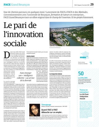 FACE Grand Besançon FACE | Rapport d’activité 2010  29
Que de chemin parcouru en quelques mois ! Lancement de FACE à FACE et des Matinales,
conventionnement avec l'université de Besançon, formation de tuteurs en entreprises…
FACE Grand Besançon trace un sillon original dans le champ de l'insertion. Et les projets foisonnent.
Le pari de
l’innovation
sociale
D
epuis mars 2010, FACE Grand
Besançon fonde son action
sur un ancrage territorial fort
et une politique de partena-
riat affirmée. Le Club mise
en effet sur la concentration des énergies
et le décloisonnement pour faire émerger
une « intelligence collective » au service
de la diversité. Sabine Barraud, chargée de
mission au sein du réseau, enfonce le clou :
« FACE Grand Besançon est soutenu depuis
sa création par la Communauté d'Aggloméra-
tion. Nous sommes à la croisée de plusieurs
réseaux locaux : réseaux
d'entreprises, réseaux
de territoires… C'est cet
ancrage local qui favo-
rise l'engagement social
des entreprises. »
Le travail en groupe
constitue un autre pilier
de son développement : l'implication directe
des représentants d'entreprises amplifie indé-
niablement l'efficacité des actions initiées
et donne naissance à des projets novateurs.
C'est ainsi que le Club affiche déjà une double
ambition pour 2011. D’une part, la création d'un
groupement d'employeurs interprofessionnel
en partenariat avec l'État et la Communauté
d'Agglomération du Grand Besançon. Une
formule souple qui devrait faciliter l'insertion
de publics éloignés de l'emploi. D’autre part, la
mobilisation du réseau dans la mise en œuvre
du dispositif intergénérationnel. Il s’agit d’anti-
ciper le départ des séniors et la transmission
de leur savoir-faire en proposant à des jeunes
des contrats de professionnalisation avec un
accompagnement spécifique.
Les Matinales FACE entrainent quant à elles un
nombre croissant d'entreprises dans le sillage
du Club. Tous les deux mois, ces réunions de
sensibilisation et d'information constituent le
fer de lance de sa politique de communication.
Une dynamique portée par le succès de l'action
FACE à FACE, véritable point d'orgue de l'année
2010. Sans oublier le partenariat établi avec
l'Université de Franche-Comté, qui a lui aussi
marqué les esprits.
FACE à FACE
Rapprocher les demandeurs d'emploi des entre-
prises, rompre leur isolement, les ouvrir sur un
réseau de professionnels : c'est le défi qu'ambi-
tionnedereleverl'opérationFACEAFACE.Riende
plus efficace en effet que la relation directe pour
valoriser ses compétences et saisir l'opportunité
de s'insérer professionnellement. FACE à FACE
s'adresse à tous les demandeurs d'emploi du
Grand Besançon. Toutefois, elle cible en priorité
les jeunes – diplômés ou
non – issus des quartiers
sensibles et les chômeurs
delonguedurée.Lesbéné-
ficiaires sont détectés par
l'ensemble des structures
œuvrant sur le territoire,
toutes associées à l'action.
Cette action s’inscrit en complémentarité avec les
réseaux de parrainage existants sur le territoire.
Quelles sont les quatre étapes clés du dispo-
sitif ? Un premier entretien individuel valide
la démarche et précise le parcours et l'orien-
tation de chacun. Dans un deuxième temps,
trois entretiens conseils dans trois entreprises
différentes apportent aux bénéficiaires des
éclairages précieux sur les techniques de
recherche d'emploi et les codes de recru-
tement. Un atelier collectif, animé par des
dirigeants d'entreprises, permet d'échanger
les expériences et de faire émerger en groupe
des axes de progrès. Enfin, un entretien bilan
clôture la démarche.
En 2010, 50 personnes (22 femmes et 28
hommes) ont participé à l'opération FACE à
FACE. 125 entretiens conseils, 2 ateliers collec-
tifs, 49 entreprises impliquées… Le succès est
indéniable. L'opération bénéficie du soutien
du PLIE, de la Communauté d'Agglomération
du Grand Besançon et d'un financement de la
Fondation Société Générale.
Le temps des talents
L’Université de Franche-Comté expérimente
de son côté un projet original d’insertion
professionnelle intitulé Le temps des talents. Il
s'agit d'un accompagnement personnalisé vers
l’emploi de jeunes diplômés ayant échoué aux
concours de l’enseignement. Afin de contribuer
à cette action de réorientation, FACE Grand
Besançon a signé une convention partenariale
avec l'Université. Le Club ouvre le dispositif
FACE à FACE à des étudiants en Master 2 et
participe à des tables rondes afin d'aider ces
jeunes à construire leur projet professionnel.
Ce partenariat devrait s'intensifier en 2011,
puisque la signature d'une convention avec
l'UFR Sciences du Langage de l'Homme et de
la Société sera signée prochainement. 
Tuteur en
entreprise |
La clé d'une
intégration
réussie
FACE Grand Besançon propose
de former des tuteurs au sein
des entreprises. L'objectif ?
Mieux accueillir et accompa-
gner les nouveaux salariés
pour faciliter leur intégration.
Dynamique d’insertion | La
dynamique d'insertion doit
en effet se poursuivre au sein
même de l'entreprise. Les par-
tenaires du Club l'ont bien com-
pris puisqu'en 2010, 8 salariés
de 6 entreprises différentes ont
suivi cette formation.
Témoignage
William Traversier, Assistant communication – GDF SUEZ
Quand FACE à FACE
débouche sur un emploi…
« Après plusieurs mois de recherche d'emploi, j'ai participé à
l'action FACE à FACE. La rencontre des chefs d'entreprise, conju-
guée à l'atelier collectif, m'ont permis de mieux appréhender le marché. Grâce au réseau du Club
FACE Grand Besançon j'ai rapidement trouvé un emploi qui me correspondait. »
Vue aérienne de la ville de Besançon.
Grand Lyon
Date de création 2010
Entreprises mobilisées 49
Faire émerger
une « intelligence
collective » au service
de la diversité
50
Le chiffre 2010 |
C'est le nombre de personnes
(22 femmes et 28 hommes)
qui ont participé à l'opération
FACE à FACE.
DR
DR
 