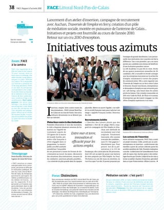 38  FACE | Rapport d’activité 2010	 FACE Littoral Nord-Pas-de-Calais
Lancement d’un atelier d’insertion, campagne de recrutement
avec Auchan, Traversée de l’emploi en ferry, création d’un pôle
de médiation sociale, montée en puissance de l'antenne de Calais…
Initiatives et projets ont fourmillé au cours de l’année 2010.
Retour sur un cru 2010 d’exception.
Initiatives tous azimuts
I
nsertion, emploi, lutte contre toutes les
discriminations… FACE Littoral Nord-Pas-
de-Calais est sur tous les fronts. Son extra-
ordinaire dynamisme ne se dément pas.
Bien au contraire.
Pleinsfeuxcontreladiscrimination
Première illustration et non des moindres,
le club a dispensé plusieurs sessions de for-
mation sur l’égalité de
traitement auprès de
135 agents de la mairie
de Grande Synthe, pre-
mière ville française à
s’être engagée dans ce
programme. La munici-
palité a en effet souhaité
sensibiliser l’ensemble
de son personnel à toutes les formes de dis-
crimination au travail. Au menu : découverte
des situations discriminatoires, moyens de
les combattre, sanctions pénales possibles…
« La créativité est plus grande dans les équipes
plurielles. Mettre en œuvre l’égalité, c’est reflé-
ter la société française mais aussi valoriser son
image » rappelle François Cordier, Directeur
du club.
Recrutements inédits
«  Chercher des talents plutôt que des
diplômes ». Fort de cet adage, FACE a inau-
guré en compagnie de Pôle Emploi et d’Au-
chan une méthode de
recrutement tout à fait
originale. Totalement
innovante, elle consiste
à recruter des candidats…
sans CV. Une gageure ?
Absolument pas. Pour
preuve, lors de sa pré-
sentation à la CCI de
Dunkerque, elle a attiré plus de 250 personnes,
dont 120 ont accepté de passer une batterie
de tests préparés par Pôle Emploi. Au final,
78 d’entre eux ont été reçus en entretien, en
vue d’occuper l’un des 35 postes proposés par
l’enseigne de grande distribution. Leur person-
nalité, leur motivation, leur caractère ont fait la
différence. Une vraie première, qui a en outre
permis aux candidats non retenus de bénéficier
d’une évaluation grandeur nature.
La Job Academy n’a pas été en reste. Riche
de ses quatre promotions annuelles de 20
candidats, elle a travaillé en étroite synergie
avec les entreprises marraines sur la recherche
d’emploi, notamment à travers des projets
de communication. Elle a ainsi organisé une
Traversée de l’emploi sur un ferry entre Calais
et Douvres. Durant trois heures, entrepreneurs
et demandeurs d’emploi se sont retrouvés pour
un « job dating » peu banal dans les salons
privés du bateau. Une croisière renouvelée en
2011 avec l’aide du PLIE, de l’État et le soutien
d’entreprises qui devraient s’engager sur des
offres d’emplois supérieures à six mois.
Les cartons de l’insertion
Autre initiative marquante, FACE Valo a initié
un projet novateur. L’idée, portée par un auto-
entrepreneur en insertion : confectionner des
meubles à partir de cartons collectés parmi les
sociétés membres du Club. Première réalisation
concrète : la fabrication de l’ameublement d’une
salle de repos chez Auchan grâce à des embal-
lages fournis par Citroën. L’objectif est de créer à
terme un atelier-chantier d’insertion, spécialisé
dans ce type d’intervention. Affaire à suivre… 
Focus|Distinctions
Deux entreprises membres de FACE Littoral Nord-Pas-de-Calais ont
été récompensées pour leur investissement dans le cadre de la RSE :
- ADS, filiale du groupe Cèdre Environnement et administrateur du
Club a reçu le trophée « Alliance de l’économie » responsable pour son
engagement en faveur des handicapés. Sur un total de 30 salariés, 3 sont
en situation de handicap. Leur poste de travail et leurs horaires ont été
aménagés. Une démarche éthique forte revendiquée par l’entreprise.
- GTS industries, membre du Club, a également reçu une distinction
pour son action quotidienne en faveur de la diversité.
Témoignage
Denis Bouillet, Directeur de
l’agence de Calais Net’Eclair
« FACE constitue un ciment
indispensable entre entre-
prises, personnes en difficulté
et institutions publiques. Au
sein du Club Littoral Nord-
Pas-de-Calais, les entreprises
partenaires partagent les
mêmes problématiques sur
les mêmes territoires… ce
qui les rapproche. A titre
personnel, je m’investis tout
particulièrement dans la Job
Academy. Cela me permet
d’aider très concrètement
les demandeurs d’emploi : j’en
ai ainsi recruté trois en CDD le
mois dernier. »
Entre mer et terre,
innovation et
efficacité pour les
actions emploi.
Zoom | FACE
à la caméra
FACE s’est rapprochée de la
Ville de Calais et de Calaisis
TV pour innover dans sa
lutte contre le chômage. Une
vidéo intitulée « vingt jobeurs
passent à la télé » diffusée
sur Calaisis TV et disponible
sur Internet a présenté les
CV de vingt postulants, filmés
in situ dans les entreprises
correspondant à leur projet.
Ils ont été choisis en fonction
de la cohérence et de la per-
tinence de leurs ambitions,
sans condition d’âge ni de
qualification. Outil péda-
gogique | Un autre court
métrage « Les jeunes FACE
aux entreprises » a été réalisé
au sein des entreprises du
Club. Véritable outil pédago-
gique, diffusé par le réseau
des missions locales, il se pro-
pose de sensibiliser les jeunes
au savoir-être dans le monde
du travail.
Médiation sociale : c’est parti !
De juin à Décembre 2010, le Club a réalisé une étude de faisabi-
lité pour la création d’une structure de médiation sociale dans
le calaisis. Logement, gestion de l’énergie, budget familial,
actes administratifs… Toutes les facettes de l’exclusion ont
été abordées. Prévention | Fort des conclusions de ce rapport,
FACE a recruté en décembre 2010 quatre médiateurs en contrat
adultes relais.
LITTORAL
NORD-PAS-DE-CALAIS
Date de création 2004
Entreprises mobilisées 90
Entreprises et Jobbers sur le ferry entre Calais et Douvres lors de la Traversée de l’emploi.
Entreprises FACE à la découverte du Tunnel sous la Manche.
DR
DR
DR
 