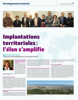 Développement territorial FACE | Rapport d’activité 2010  7
Implantations
territoriales :
l’élan s’amplifie
5questions à Pilar Cortes,
Directrice du développement sur les territoires de FACE
Quel est selon vous le fait
saillant de l’année 2010 en
termes de développement
territorial ?
Il s’agit, sans conteste, de l’arrivée
massive de demandes d’ouver-
tures de Clubs partout dans l’hexa-
gone et à l’étranger. En septembre
2009, douze dossiers étaient iden-
tifiés. Nous en comptions fin 2010
plus de cinquante : 9 Clubs ou
antennes effectivement lancés
durant l’exercice, 16 dossiers très
avancés, 10 projets amorcés et 22
demandes à analyser. L’objectif reste, pour nous, de se concentrer sur
dix ouvertures annuelles.
Comment expliquer cet afflux ?
Par deux raisons majeures. En premier lieu, la crise a laissé de très
nombreuses personnes en situation de réelle souffrance sociale,
économique, psychologique. L’ensemble des acteurs des territoires
partagent ce constat et cherchent des solutions afin d’y remédier. En
second lieu, on constate une évolution des mentalités : institutions
publiques, acteurs économiques et tiers secteur ressentent l’impérieuse
nécessité de renforcer leur partenariat, au profit d’actions collectives et
pérennes de mobilisation des entreprises. L’ensemble des parties pre-
nantes territoriales sollicite la constitution de structures transversales
et indépendantes telle que FACE. Les Clubs constituent de véritables
« cluster » de RSE territoriale.
De quelle façon arbitrez-vous entre les différentes demandes
d’ouverture ?
Nous ne privilégions aucun territoire, tout dépend de la force et de la
maturité des dynamiques collectives locales. Nous procédons seulement
à une évaluation préalable des conditions de réussite. Sans motivation
forte et volonté d’agir ensemble des entreprises, grandes comme petites,
point de salut. En termes d’opportunité, la pertinence d’une implantation
est d’abord mesurée (plus value). Le degré d’engagement de l’État et
des collectivités territoriales est aussi apprécié. Même s’il ne s’agit
pas d’un « produit » comme les autres, il nous faut encore définir le
positionnement de chaque Club en complémentarité des autres acteurs
ainsi que des priorités partagées avec les parties prenantes. Une fois
tous ces critères réunis, nous nous lançons…
Très concrètement, comment s’opère une ouverture de Club ?
Dès qu’une étude d’implantation est conclue positivement, nous
organisons une assemblée générale constitutive du Club avec les
entreprises et partenaires intéressés. Un conseil d’administration
et un bureau sont élus. Chaque Club est autonome, mais c’est la
Fondation qui crée les Clubs (association), les agrée (convention), et
gère le « label » FACE (Charte des dirigeants d’entreprises membres
de FACE). Puis, intervient le lancement de l’activité en elle-même :
définition d’un plan d’action avec l’ensemble des acteurs de proxi-
mité, recherche des financements publics et privés nécessaires,
recrutement et formation de la Directrice ou du Directeur de la
structure, mise en place des premières opérations et valorisation
de la dynamique territoriale engagée.
Et sur le plan international ?
Sur ce plan là également, FACE progresse à grands pas. Un premier
Club à l’étranger vient de voir le jour en 2010 : il s’agit de Bruxelles.
Les demandes en Europe se multiplient. Nous préparons notamment
l’ouverture d’un Club à Barcelone, Gérone et à Sofia. Les contacts se
développent avec le Danemark. Un protocole de coopération a également
été signé avec le Québec. Il ne s’agit pas de transférer notre modèle mais
de valoriser la fonction sociale de l’entreprise dans le cadre d’un « grand
mouvement ». Avec Montréal, nous avons par exemple à apprendre de
leur expertise, notamment en matière de lutte contre l’échec scolaire ou
l’intégration des migrants. Eux, s’avèrent particulièrement intéressés
par la capacité de nos entreprises à se mobiliser et à agir ensemble, loca-
lement, dans le cadre des projets FACE. Autant de nouveaux chantiers,
autant d’horizons partagés et d’enrichissement mutuel.
Assemblée constitutive du futur Club FACE Limousin.
Vue générale de Barcelone.
Pilar Cortes.
DRDR
DR
 