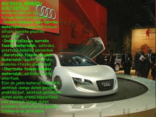 MATERIAL BERRIEN KONTZEPTUA: Material berriak lau kategorietan biltzen dira: -Industrializazio fase berriko materialak;  e...