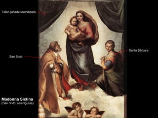 Madonna Sixtina  (San Sixto, seis figuras)  San Sixto Santa Bárbara Telón (añade teatralidad) 