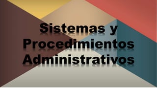 Sistemas y
Procedimientos
Administrativos
 