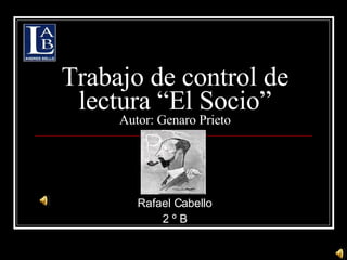 Trabajo de control de lectura “El Socio” Autor: Genaro Prieto Rafael Cabello 2 º B 