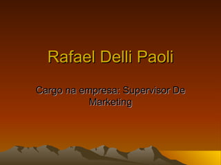 Rafael Delli Paoli Cargo na empresa: Supervisor De Marketing 