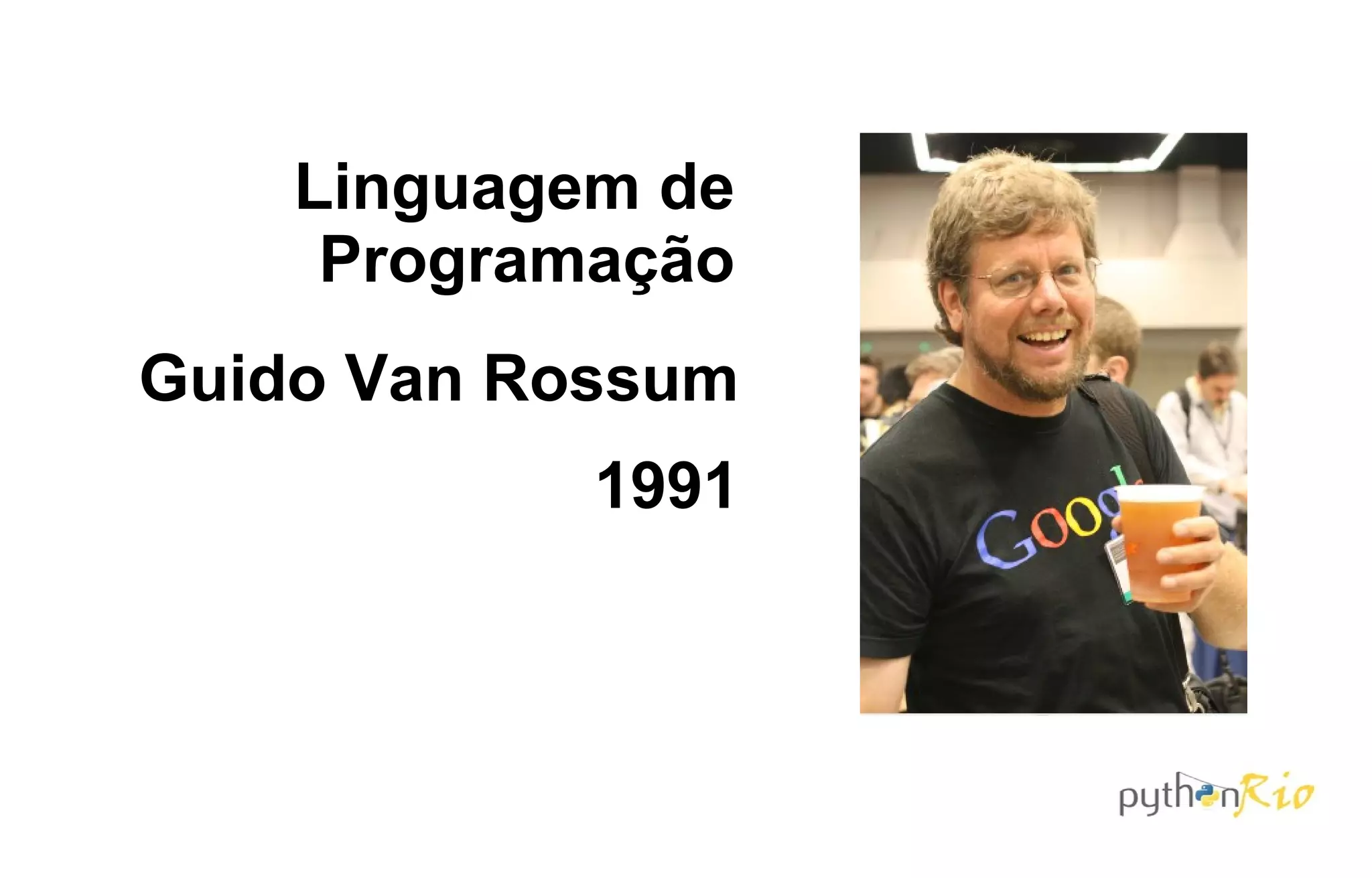 Linguagem de
     Programação
Guido Van Rossum
            1991
 