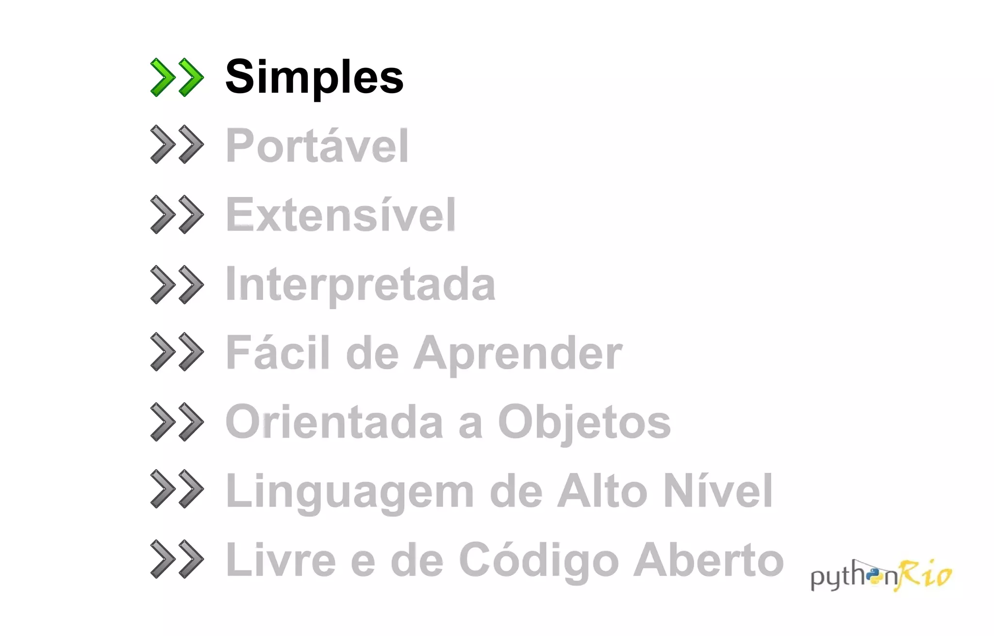 Simples
Portável
Extensível
Interpretada
Fácil de Aprender
Orientada a Objetos
Linguagem de Alto Nível
Livre e de Código Aberto
 