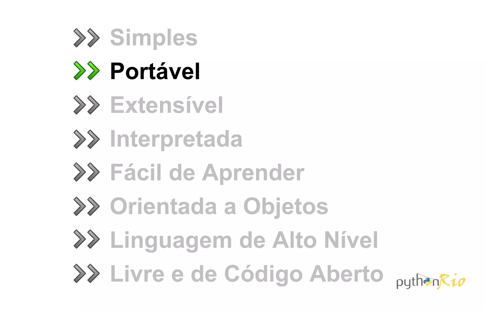 Simples
Portável
Extensível
Interpretada
Fácil de Aprender
Orientada a Objetos
Linguagem de Alto Nível
Livre e de Código Aberto
 