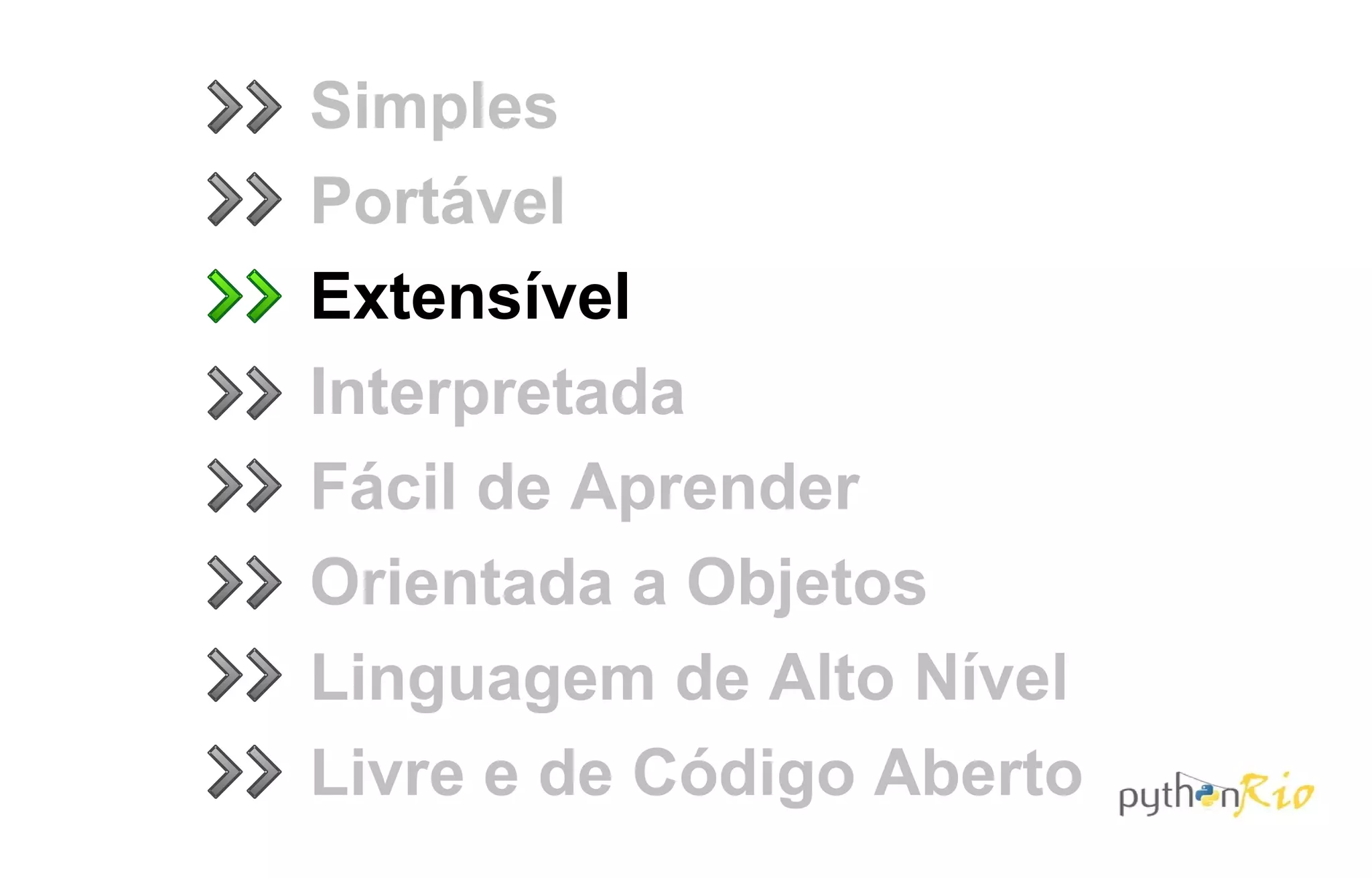 Simples
Portável
Extensível
Interpretada
Fácil de Aprender
Orientada a Objetos
Linguagem de Alto Nível
Livre e de Código Aberto
 