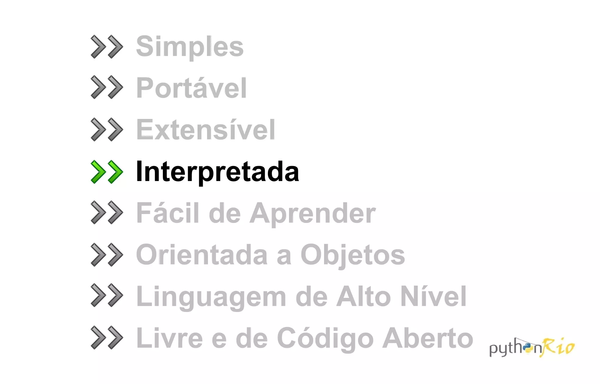 Simples
Portável
Extensível
Interpretada
Fácil de Aprender
Orientada a Objetos
Linguagem de Alto Nível
Livre e de Código Aberto
 