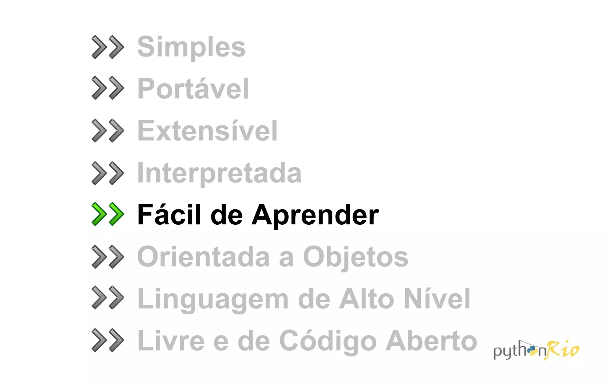 Simples
Portável
Extensível
Interpretada
Fácil de Aprender
Orientada a Objetos
Linguagem de Alto Nível
Livre e de Código Aberto
 