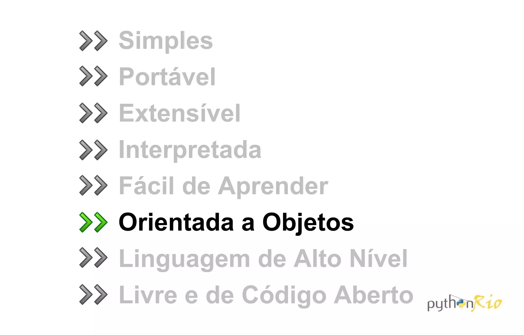 Simples
Portável
Extensível
Interpretada
Fácil de Aprender
Orientada a Objetos
Linguagem de Alto Nível
Livre e de Código Aberto
 