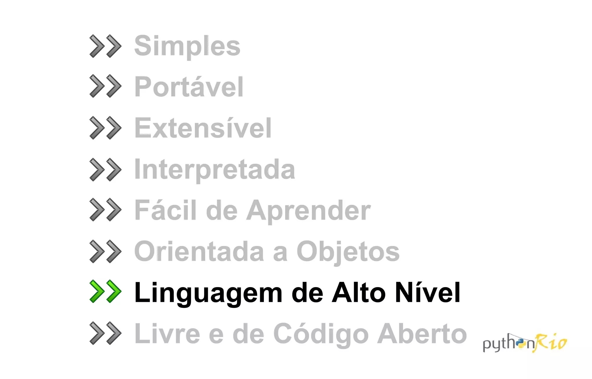 Simples
Portável
Extensível
Interpretada
Fácil de Aprender
Orientada a Objetos
Linguagem de Alto Nível
Livre e de Código Aberto
 
