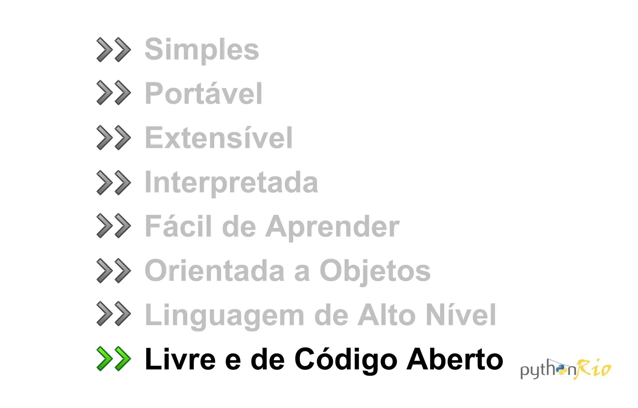 Simples
Portável
Extensível
Interpretada
Fácil de Aprender
Orientada a Objetos
Linguagem de Alto Nível
Livre e de Código Aberto
 