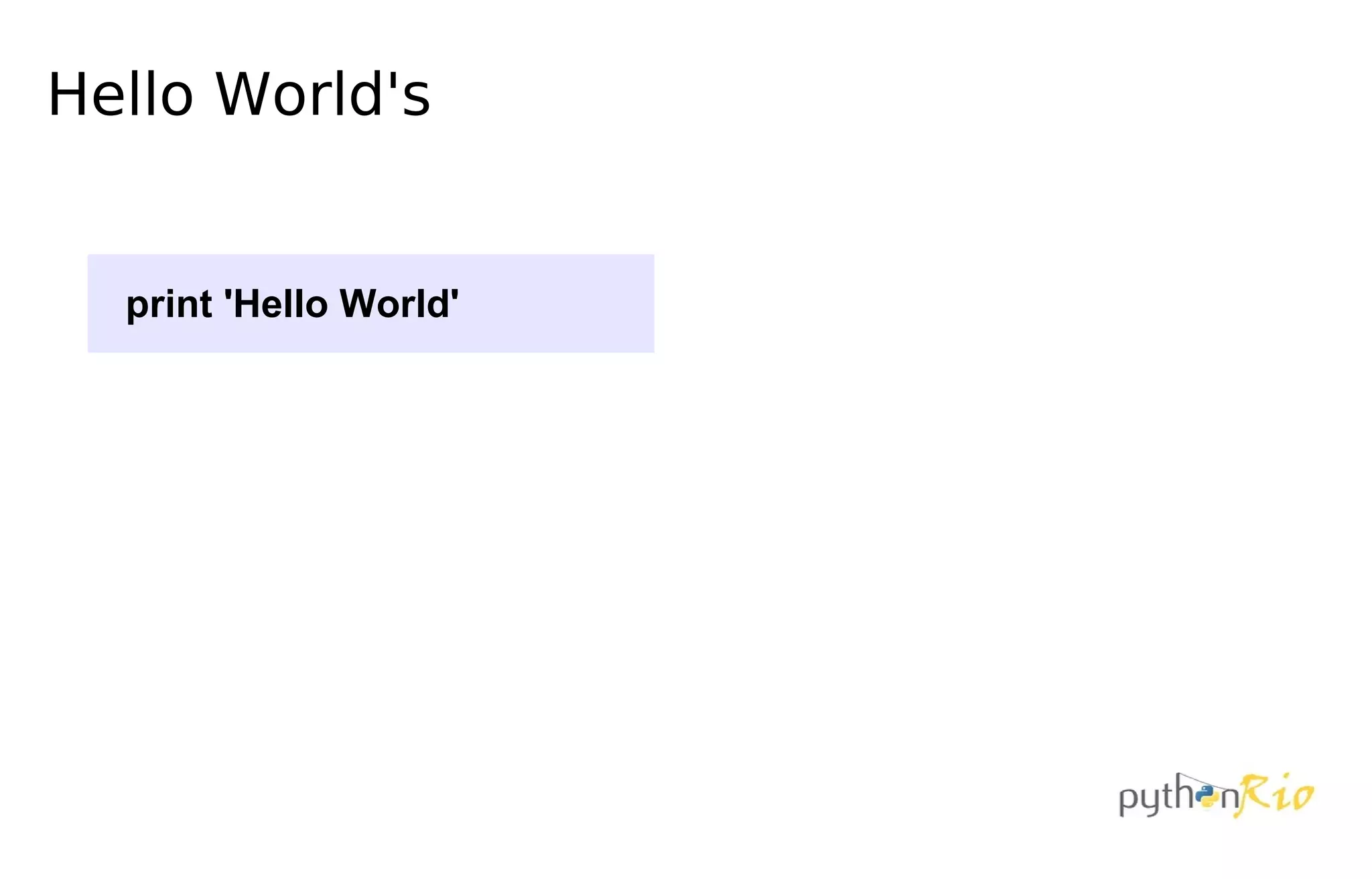 Hello World's


  print 'Hello World'
 