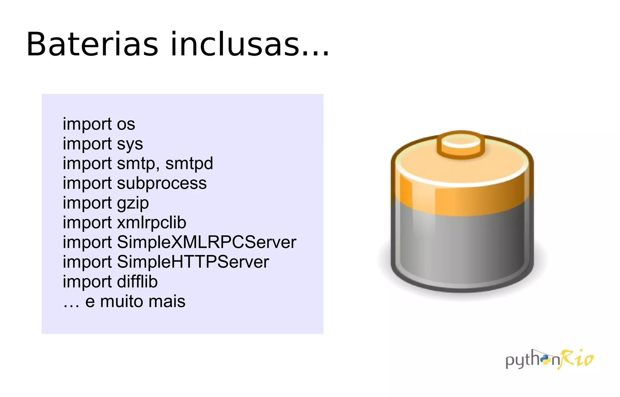 Baterias inclusas...

  import os
  import sys
  import smtp, smtpd
  import subprocess
  import gzip
  import xmlrpclib
  import SimpleXMLRPCServer
  import SimpleHTTPServer
  import difflib
  … e muito mais
 