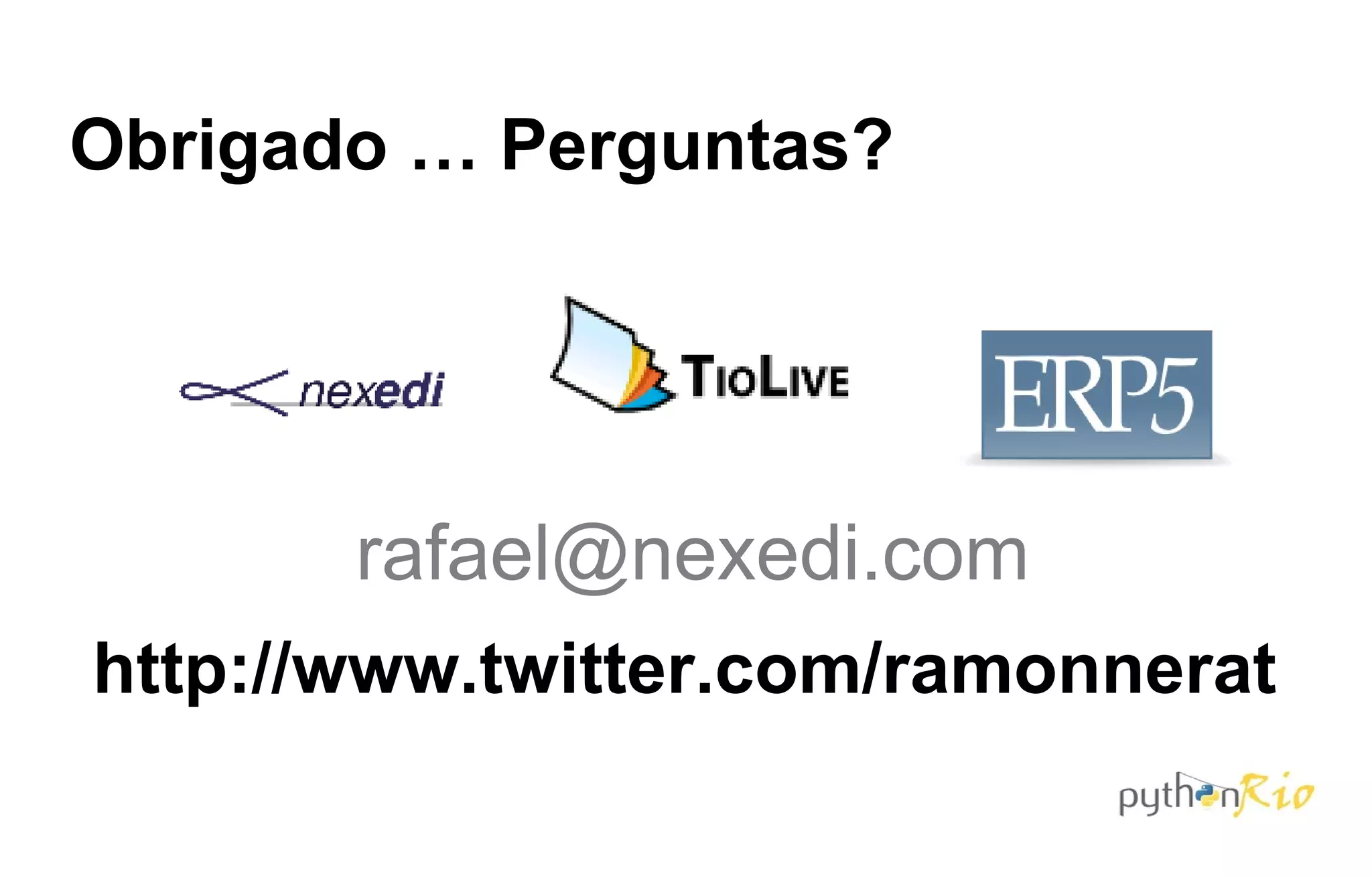 Obrigado … Perguntas?




       rafael@nexedi.com
http://www.twitter.com/ramonnerat
 