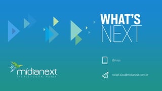 NEXT
@rkiso
rafael.kiso@midianext.com.brT H E P O S T - D I G I T A L A G E N C Y
 