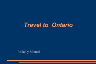 Travel to  Ontario Rafael y Manuel 