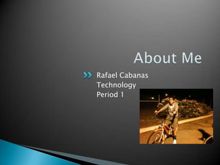 Rafael Cabanas
Technology
Period 1
 