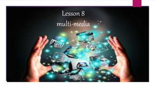Lesson 8
multi-media
 