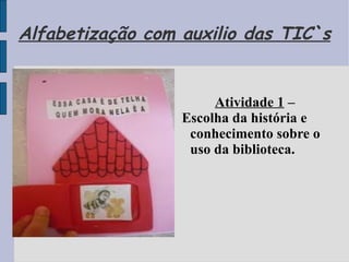 Alfabetização com auxilio das TIC`s Atividade 1  – Escolha da história e conhecimento sobre o uso da biblioteca. 