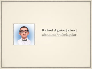 Rafael Aguiar[rfna]
about.me/rafaelaguiar
 