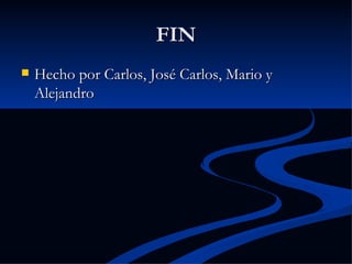 FIN Hecho por Carlos, José Carlos, Mario y Alejandro 