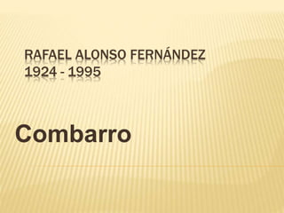 RAFAEL ALONSO FERNÁNDEZ
1924 - 1995
Combarro
 