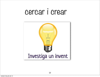 cercar i crear
23
martes 8 de julio de 14
 