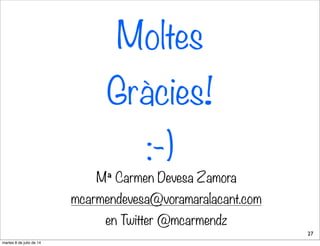 Moltes
Gràcies!
:-)
Mª Carmen Devesa Zamora
mcarmendevesa@voramaralacant.com
en Twitter @mcarmendz
27
martes 8 de julio de 14
 