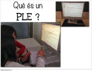 Què és un
PLE ?
7
martes 8 de julio de 14
 
