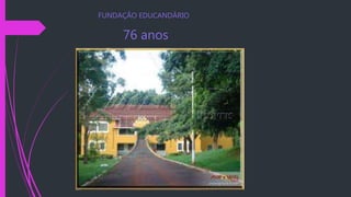 FUNDAÇÃO EDUCANDÁRIO 
76 anos 
 