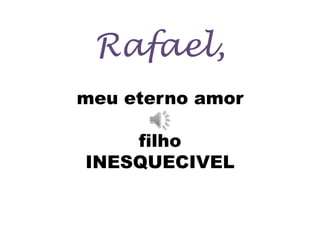 Rafael,meu eterno amor filhoINESQUECIVEL 