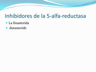 Inhibidores de la 5-alfa-reductasa
 La finasterida
 dutasteride
 