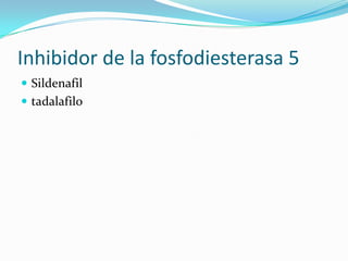 Inhibidor de la fosfodiesterasa 5
 Sildenafil
 tadalafilo
 