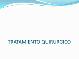TRATAMIENTO QUIRURGICO
 