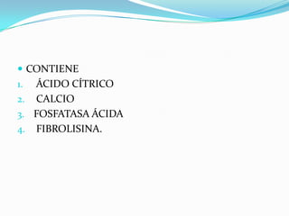  CONTIENE
1. ÁCIDO CÍTRICO
2. CALCIO
3. FOSFATASA ÁCIDA
4. FIBROLISINA.
 