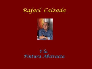 Rafael Calzada




      Y la
Pintura Abstracta
 