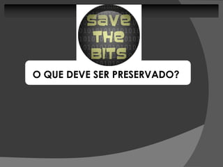 O QUE DEVE SER PRESERVADO?
 